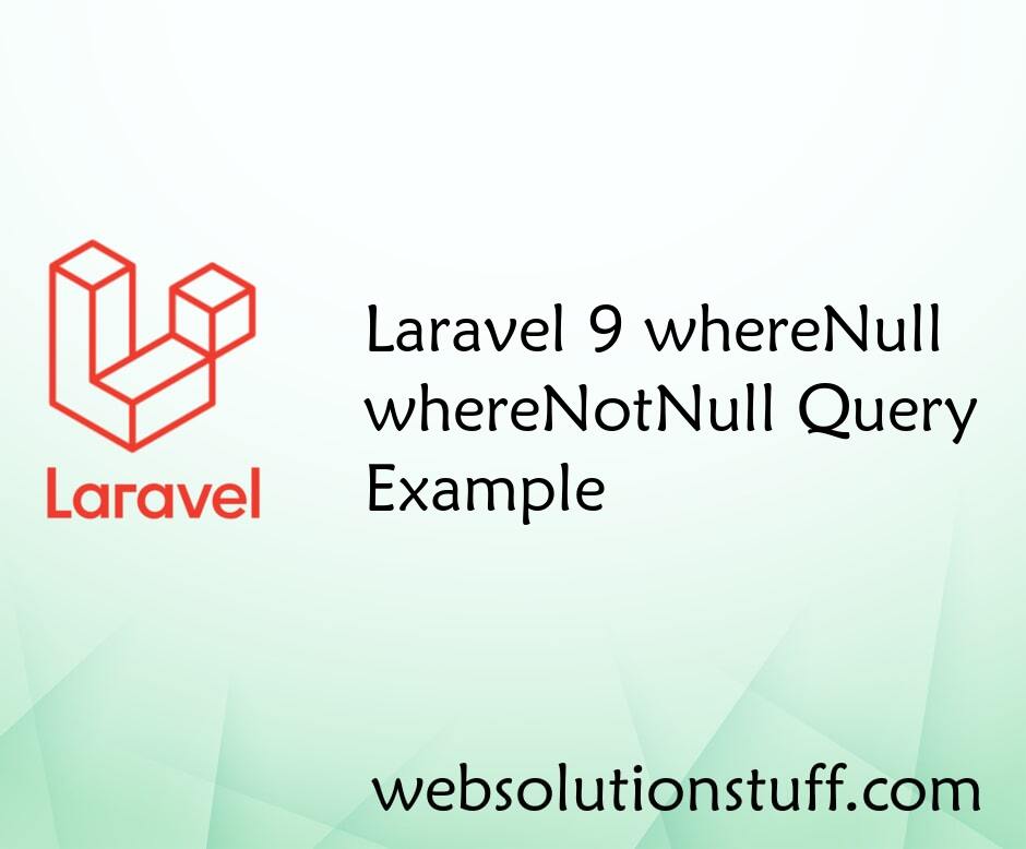 Laravel 9 whereNull / whereNotNull Query Example
